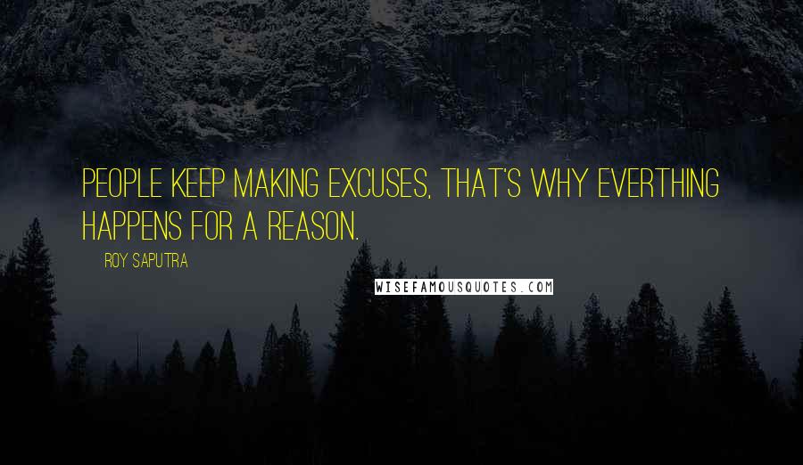 Roy Saputra Quotes: People keep making excuses, that's why everthing happens for a reason.