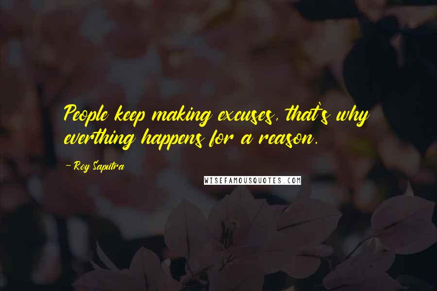 Roy Saputra Quotes: People keep making excuses, that's why everthing happens for a reason.