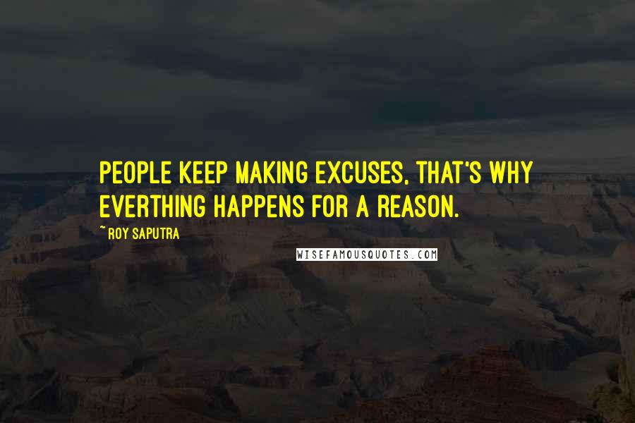 Roy Saputra Quotes: People keep making excuses, that's why everthing happens for a reason.