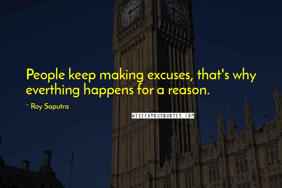 Roy Saputra Quotes: People keep making excuses, that's why everthing happens for a reason.