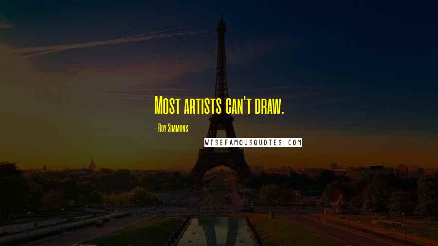 Roy Simmons Quotes: Most artists can't draw.