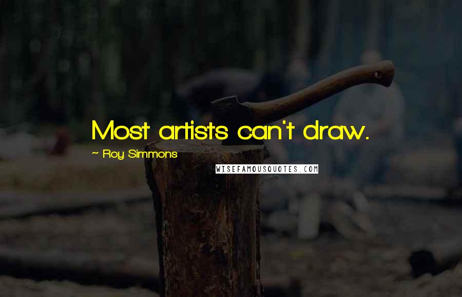 Roy Simmons Quotes: Most artists can't draw.
