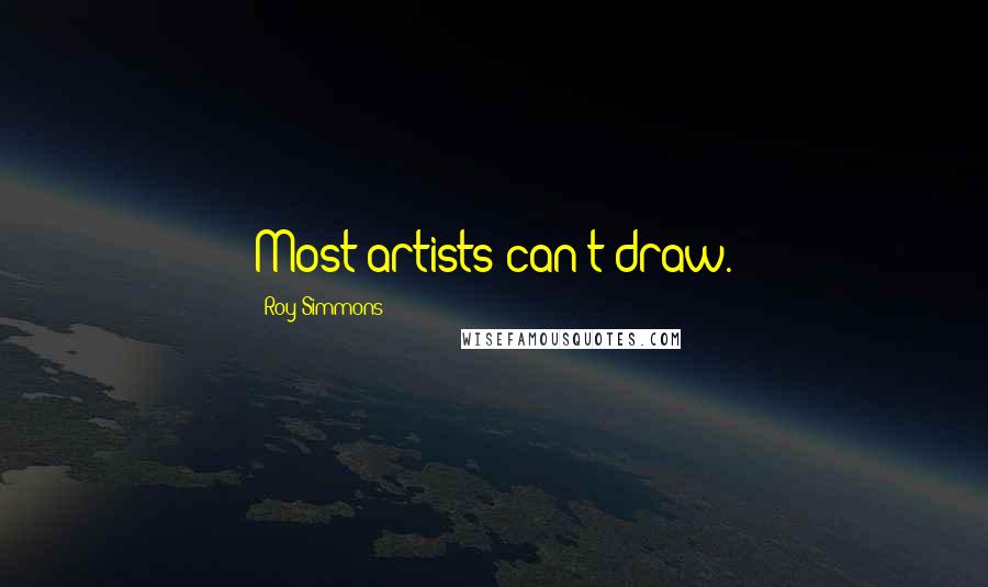 Roy Simmons Quotes: Most artists can't draw.