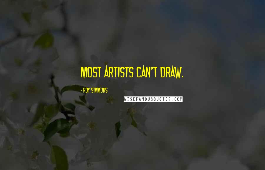 Roy Simmons Quotes: Most artists can't draw.