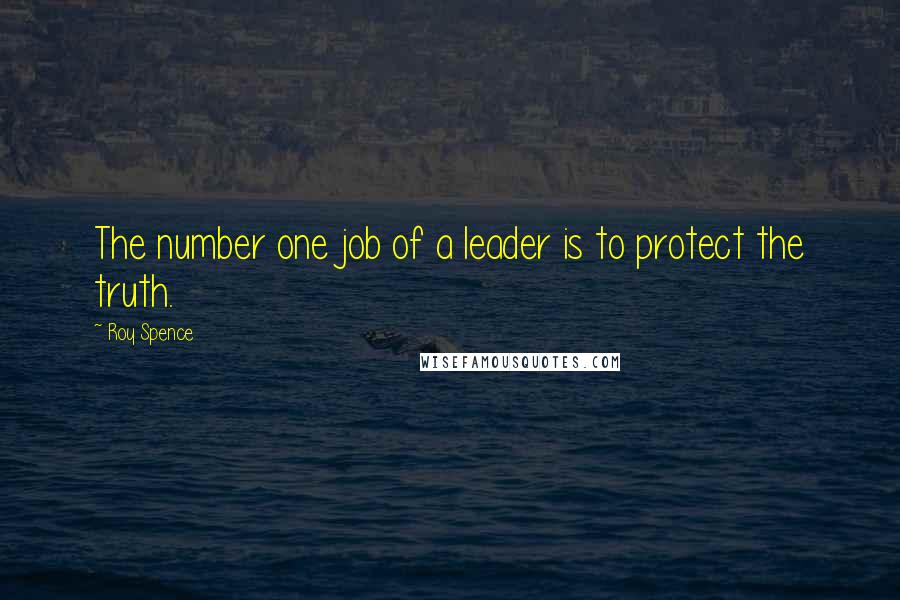 Roy Spence Quotes: The number one job of a leader is to protect the truth.