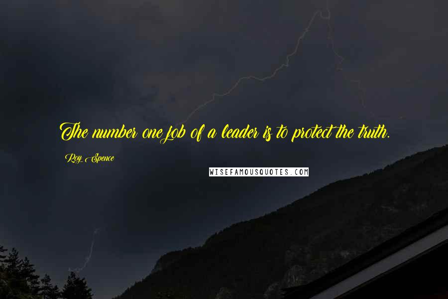 Roy Spence Quotes: The number one job of a leader is to protect the truth.