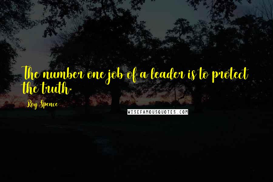 Roy Spence Quotes: The number one job of a leader is to protect the truth.