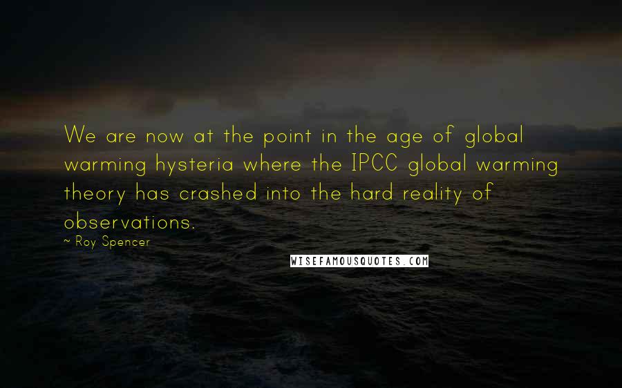 Roy Spencer Quotes: We are now at the point in the age of global warming hysteria where the IPCC global warming theory has crashed into the hard reality of observations.