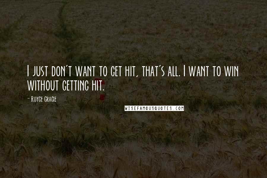 Royce Gracie Quotes: I just don't want to get hit, that's all. I want to win without getting hit.