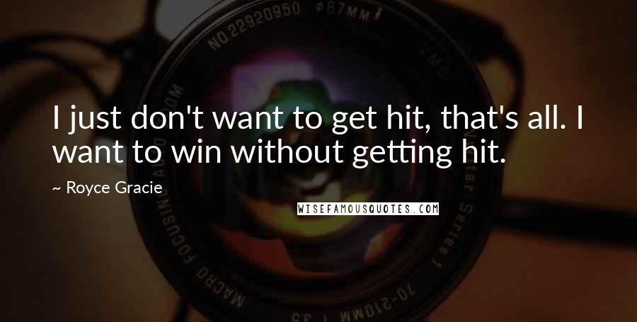 Royce Gracie Quotes: I just don't want to get hit, that's all. I want to win without getting hit.