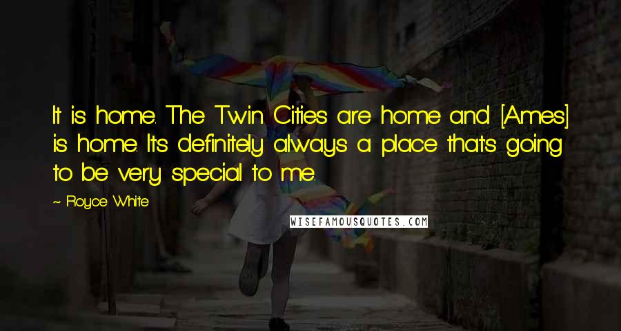 Royce White Quotes: It is home. The Twin Cities are home and [Ames] is home. It's definitely always a place that's going to be very special to me.