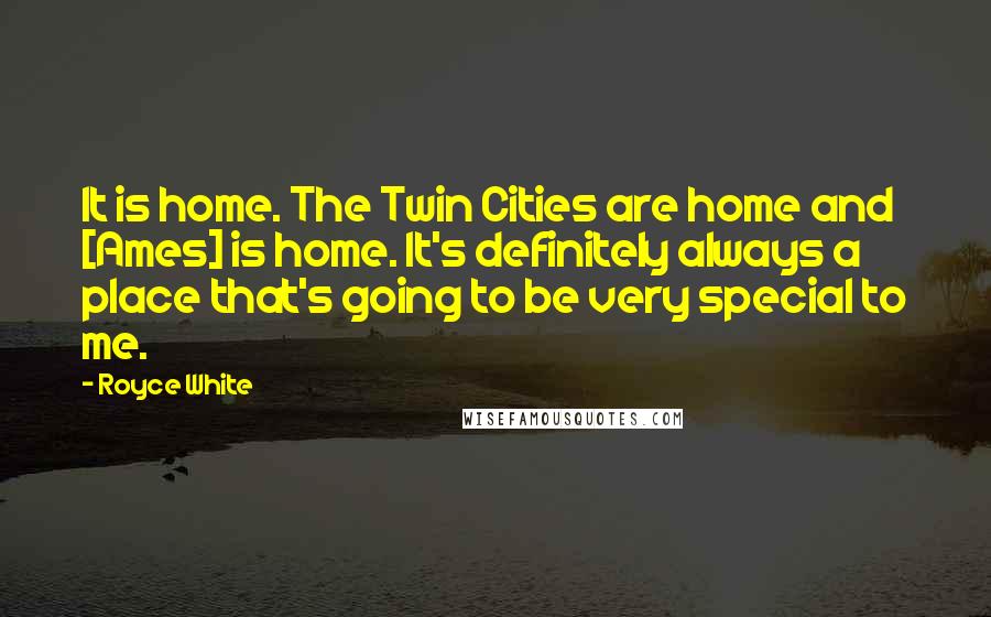 Royce White Quotes: It is home. The Twin Cities are home and [Ames] is home. It's definitely always a place that's going to be very special to me.