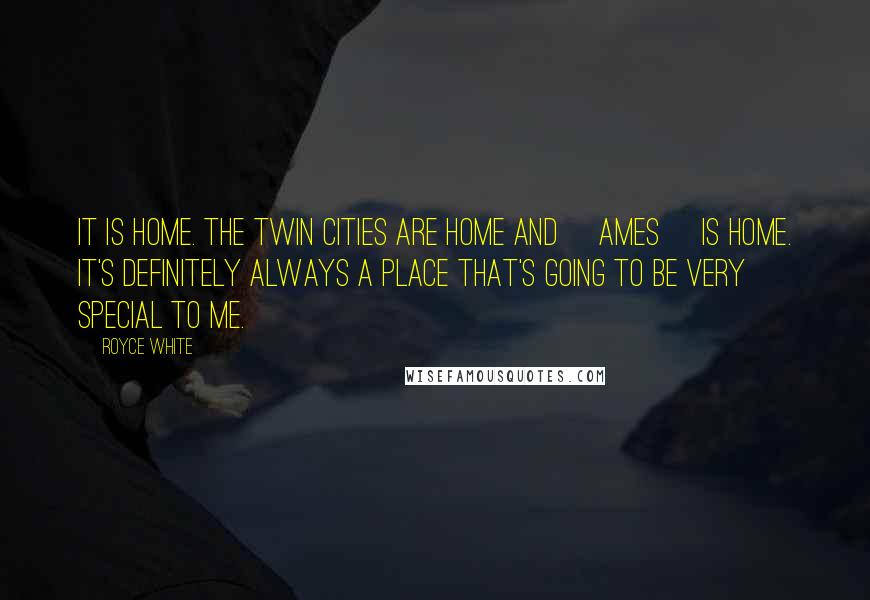 Royce White Quotes: It is home. The Twin Cities are home and [Ames] is home. It's definitely always a place that's going to be very special to me.