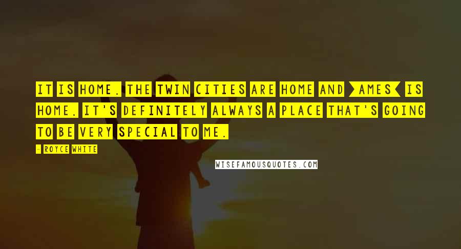 Royce White Quotes: It is home. The Twin Cities are home and [Ames] is home. It's definitely always a place that's going to be very special to me.