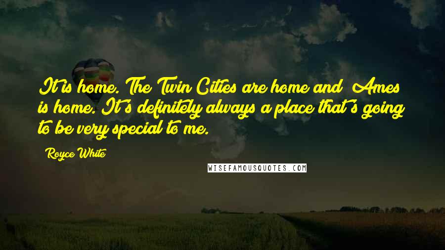 Royce White Quotes: It is home. The Twin Cities are home and [Ames] is home. It's definitely always a place that's going to be very special to me.