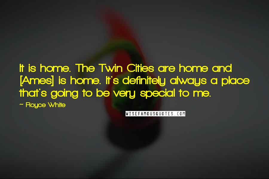 Royce White Quotes: It is home. The Twin Cities are home and [Ames] is home. It's definitely always a place that's going to be very special to me.