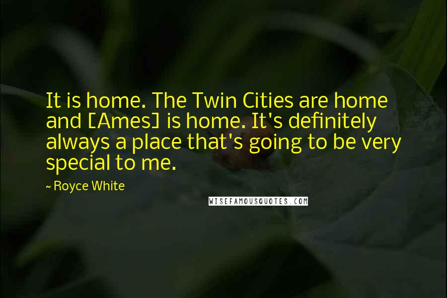 Royce White Quotes: It is home. The Twin Cities are home and [Ames] is home. It's definitely always a place that's going to be very special to me.