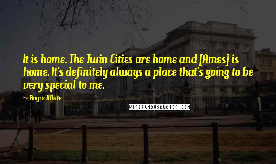 Royce White Quotes: It is home. The Twin Cities are home and [Ames] is home. It's definitely always a place that's going to be very special to me.