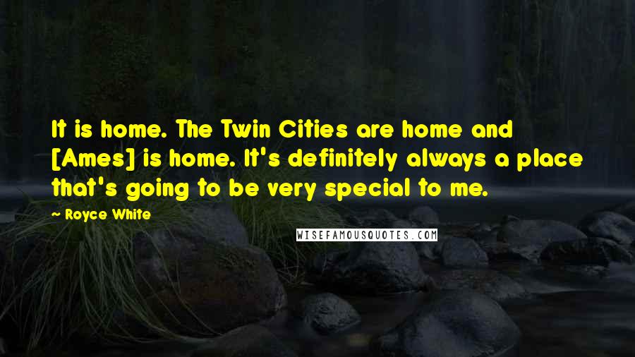 Royce White Quotes: It is home. The Twin Cities are home and [Ames] is home. It's definitely always a place that's going to be very special to me.