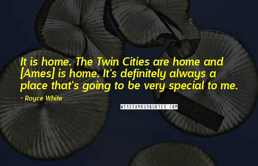 Royce White Quotes: It is home. The Twin Cities are home and [Ames] is home. It's definitely always a place that's going to be very special to me.