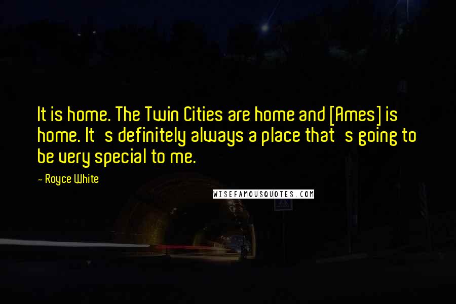 Royce White Quotes: It is home. The Twin Cities are home and [Ames] is home. It's definitely always a place that's going to be very special to me.