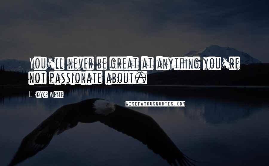 Royce White Quotes: You'll never be great at anything you're not passionate about.