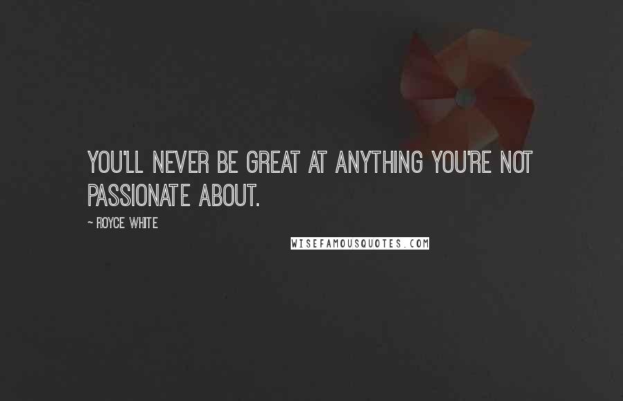 Royce White Quotes: You'll never be great at anything you're not passionate about.