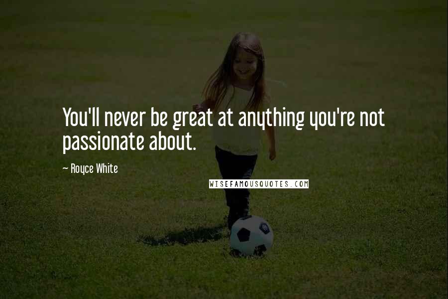 Royce White Quotes: You'll never be great at anything you're not passionate about.