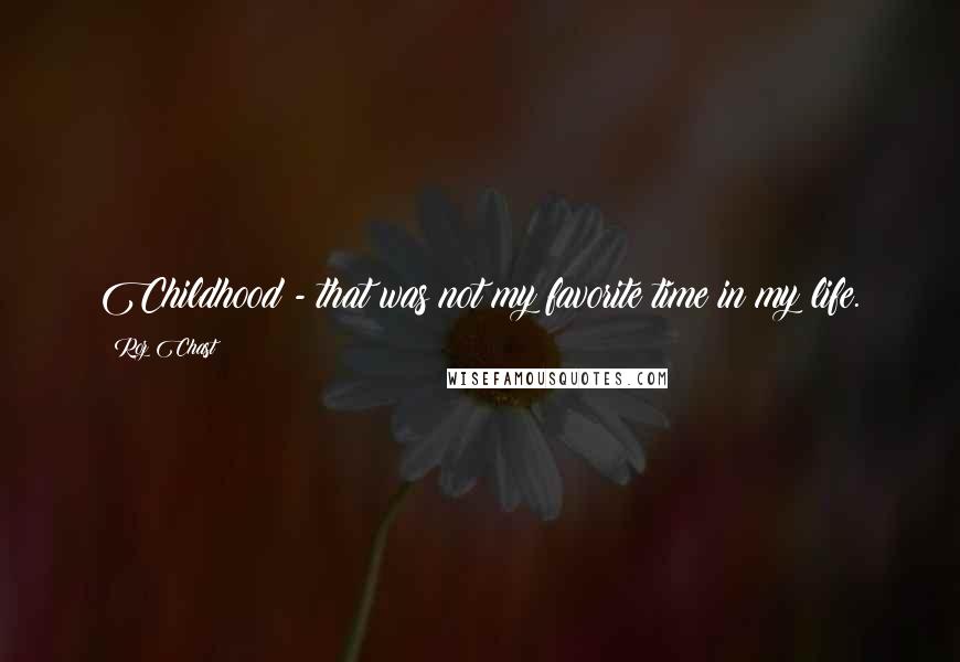 Roz Chast Quotes: Childhood - that was not my favorite time in my life.