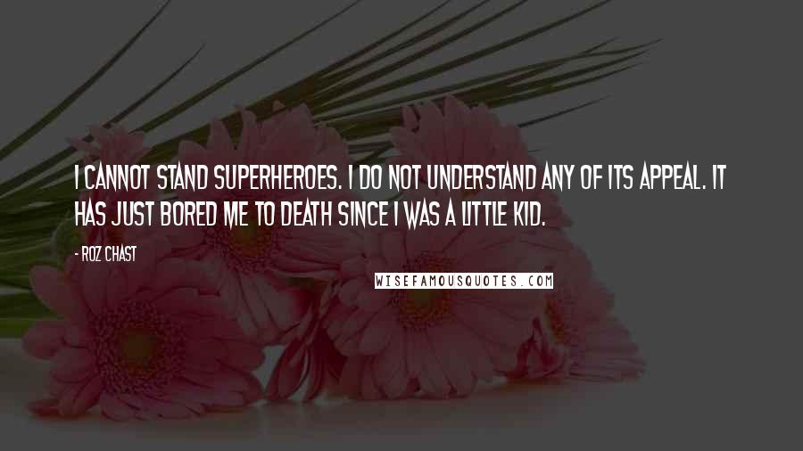 Roz Chast Quotes: I cannot stand superheroes. I do not understand any of its appeal. It has just bored me to death since I was a little kid.