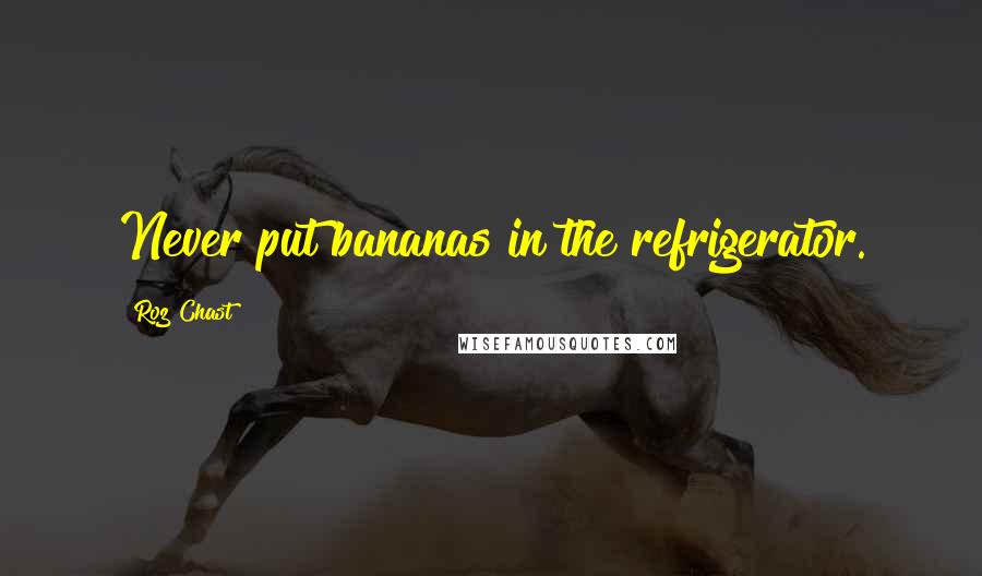 Roz Chast Quotes: Never put bananas in the refrigerator.