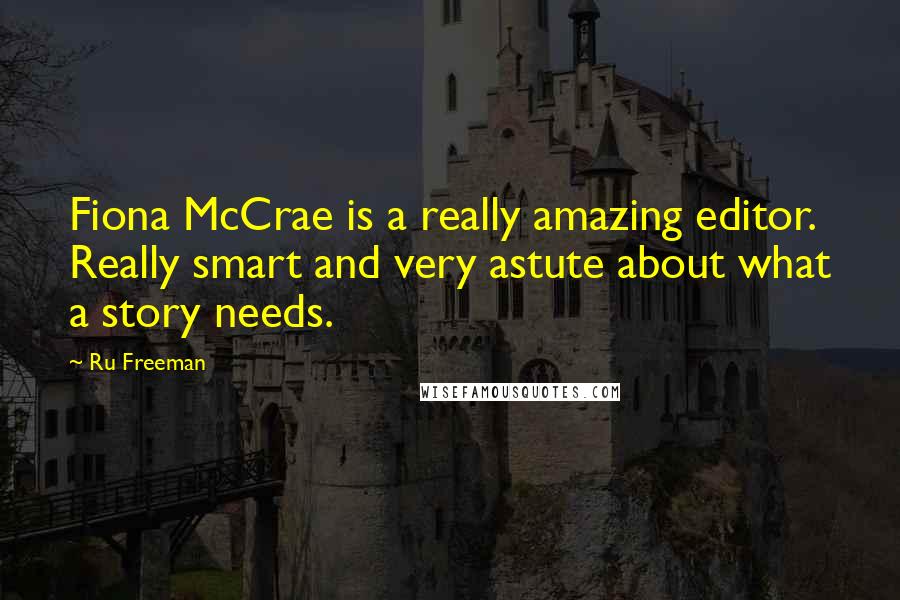 Ru Freeman Quotes: Fiona McCrae is a really amazing editor. Really smart and very astute about what a story needs.