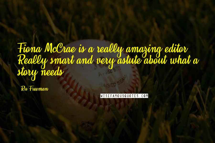 Ru Freeman Quotes: Fiona McCrae is a really amazing editor. Really smart and very astute about what a story needs.