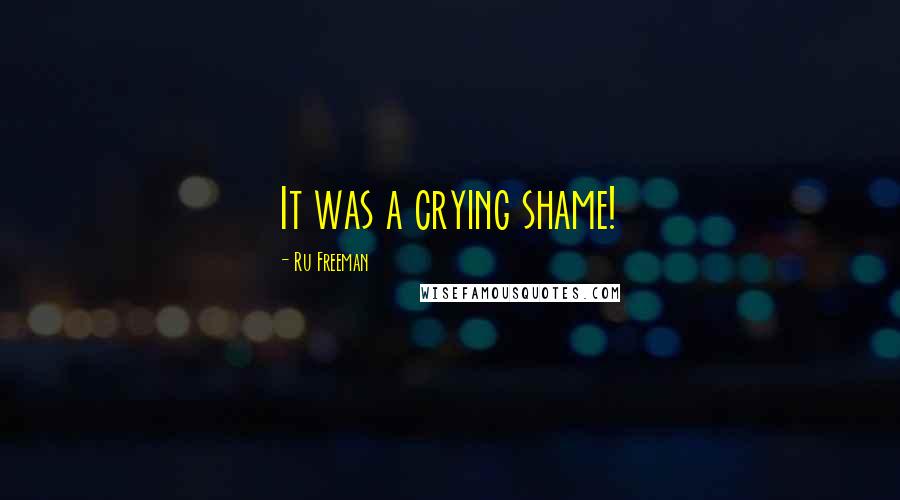 Ru Freeman Quotes: It was a crying shame!