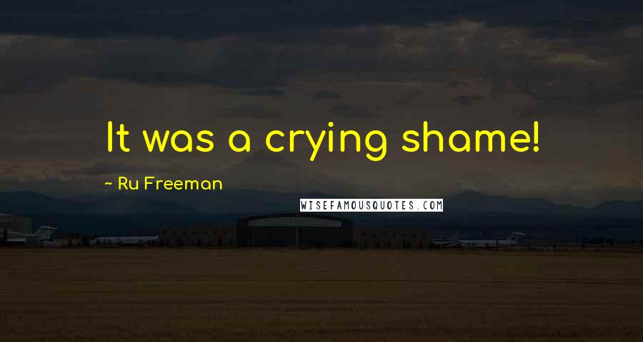 Ru Freeman Quotes: It was a crying shame!