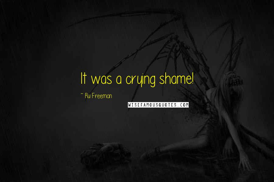 Ru Freeman Quotes: It was a crying shame!