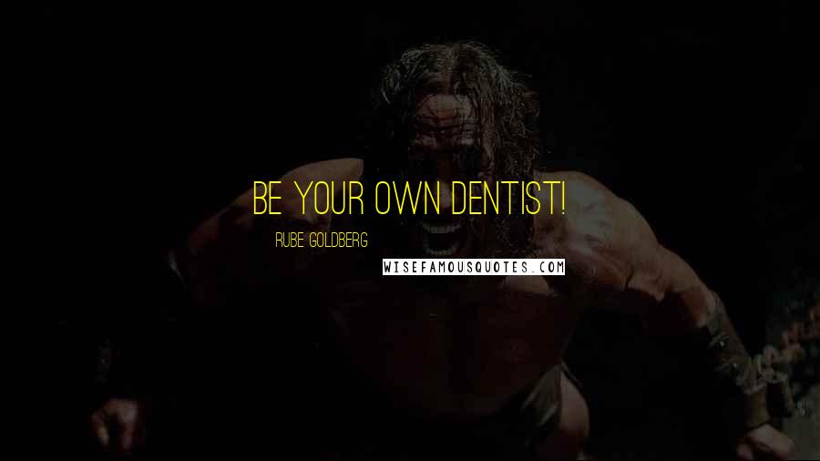 Rube Goldberg Quotes: Be your own dentist!