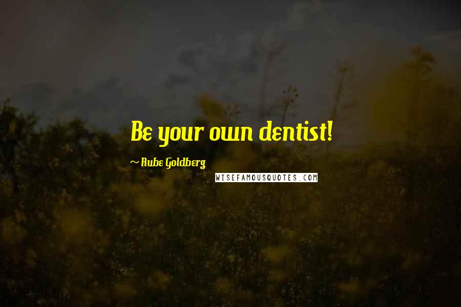 Rube Goldberg Quotes: Be your own dentist!