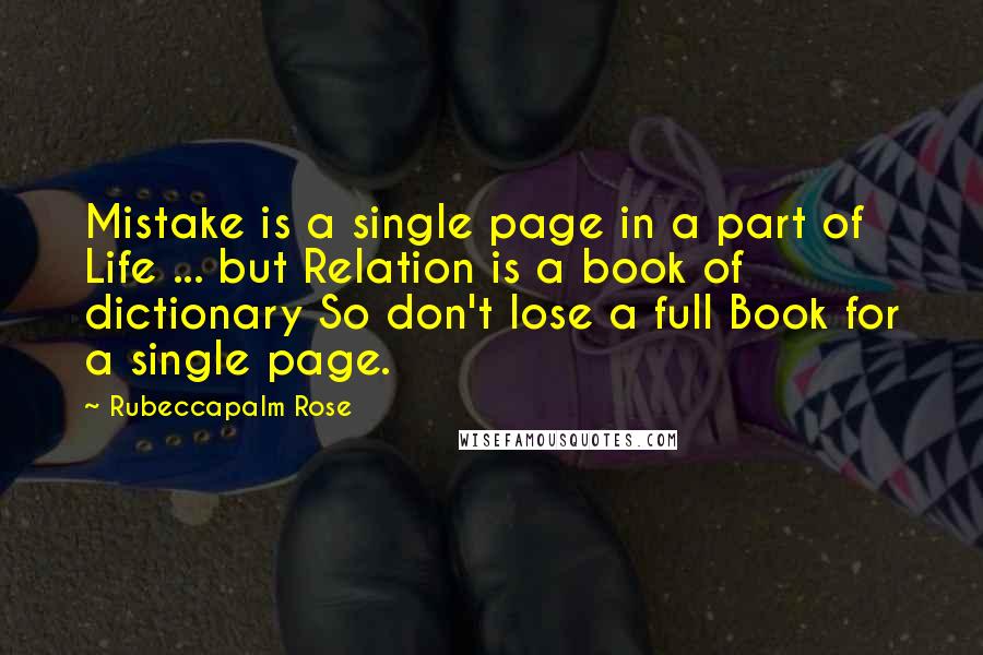 Rubeccapalm Rose Quotes: Mistake is a single page in a part of Life ... but Relation is a book of dictionary So don't lose a full Book for a single page.