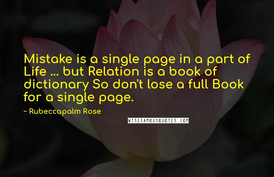 Rubeccapalm Rose Quotes: Mistake is a single page in a part of Life ... but Relation is a book of dictionary So don't lose a full Book for a single page.