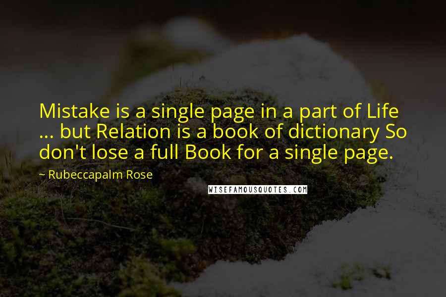 Rubeccapalm Rose Quotes: Mistake is a single page in a part of Life ... but Relation is a book of dictionary So don't lose a full Book for a single page.