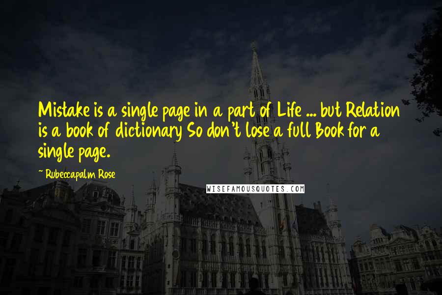 Rubeccapalm Rose Quotes: Mistake is a single page in a part of Life ... but Relation is a book of dictionary So don't lose a full Book for a single page.