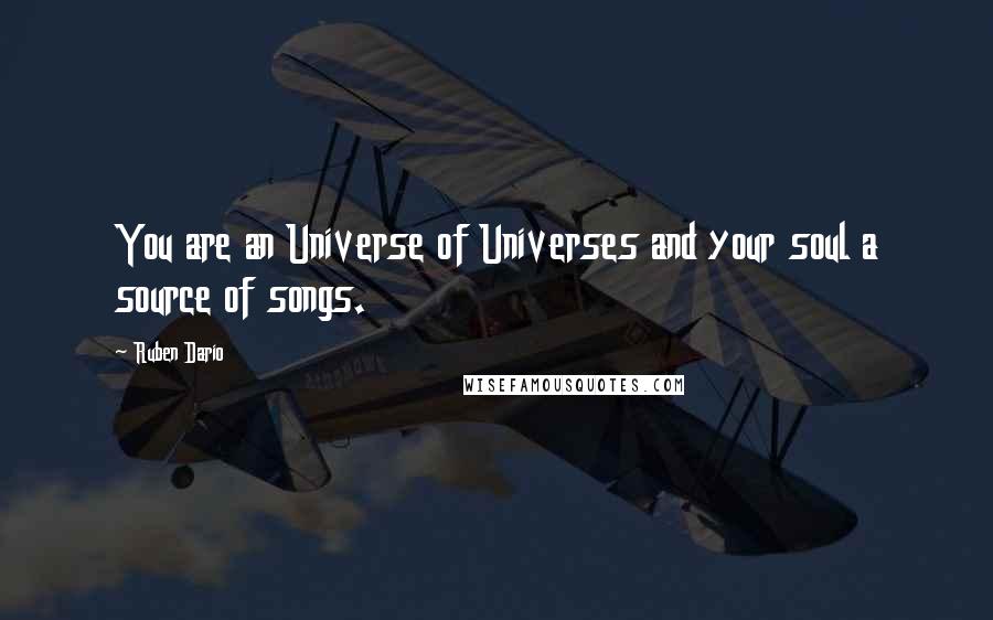 Ruben Dario Quotes: You are an Universe of Universes and your soul a source of songs.