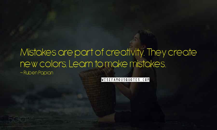 Ruben Papian Quotes: Mistakes are part of creativity. They create new colors. Learn to make mistakes.