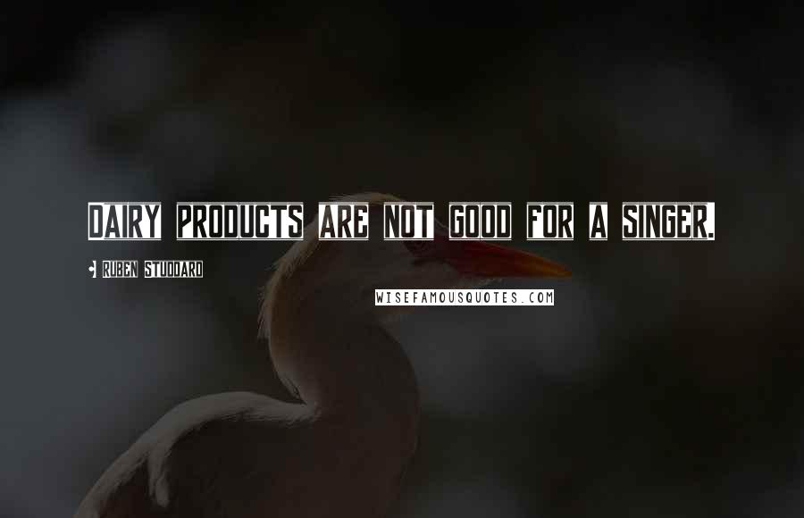 Ruben Studdard Quotes: Dairy products are not good for a singer.