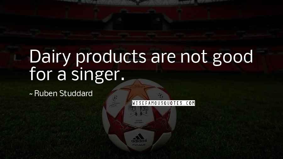 Ruben Studdard Quotes: Dairy products are not good for a singer.