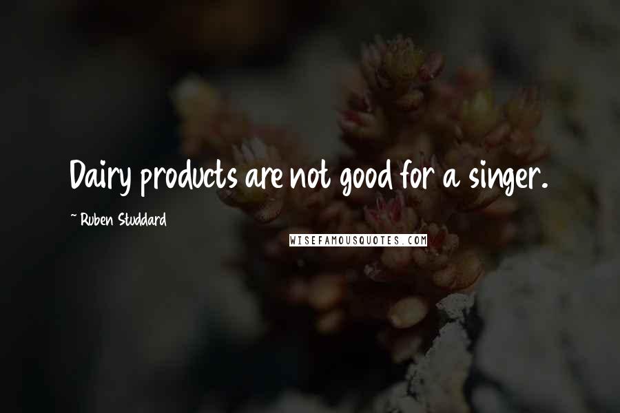 Ruben Studdard Quotes: Dairy products are not good for a singer.