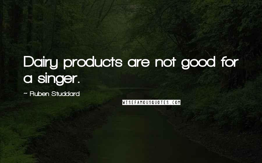 Ruben Studdard Quotes: Dairy products are not good for a singer.