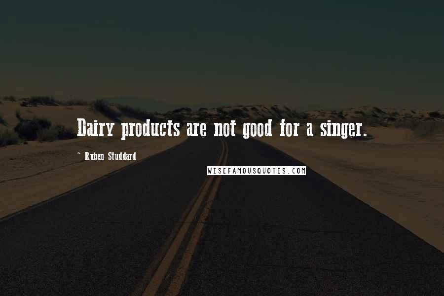 Ruben Studdard Quotes: Dairy products are not good for a singer.