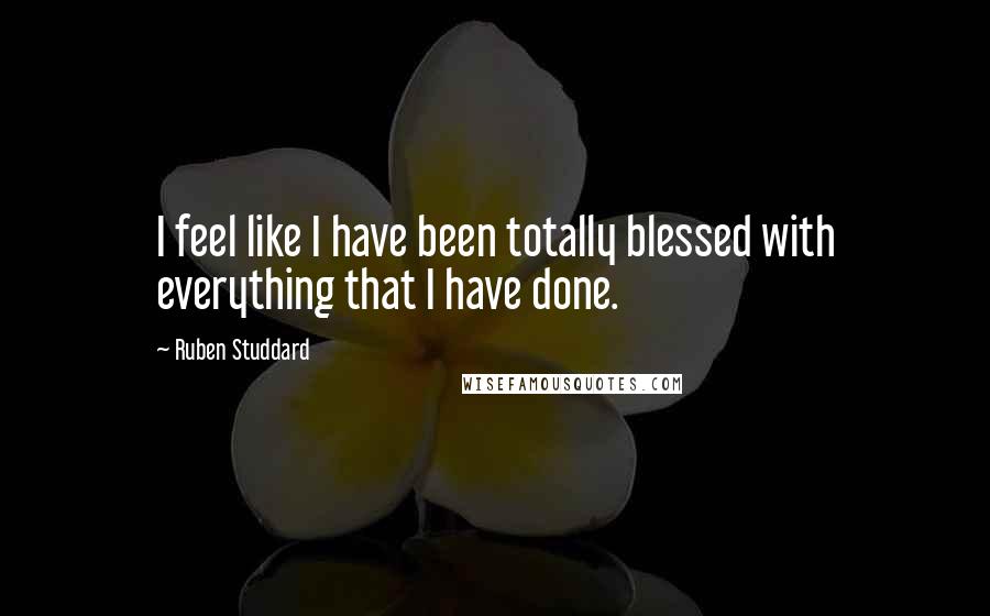 Ruben Studdard Quotes: I feel like I have been totally blessed with everything that I have done.